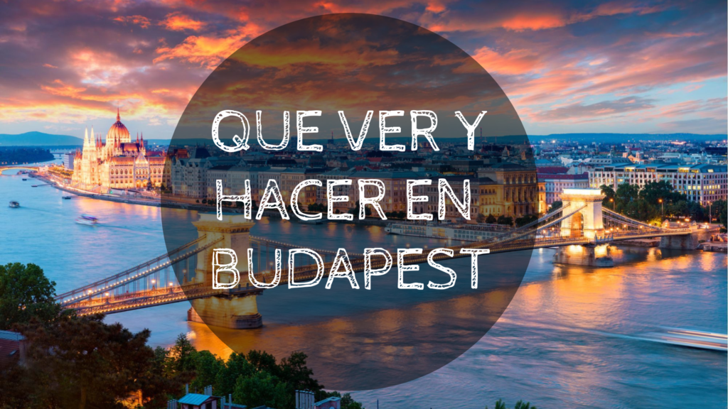 Que Ver Y Hacer En Budapest Anyeloxelmundo